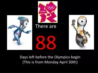 There are 			88 Days left before the Olympics begin (This is from Monday April 30th)