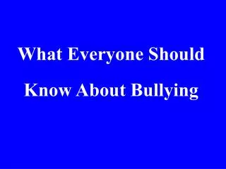 What Everyone Should Know About Bullying