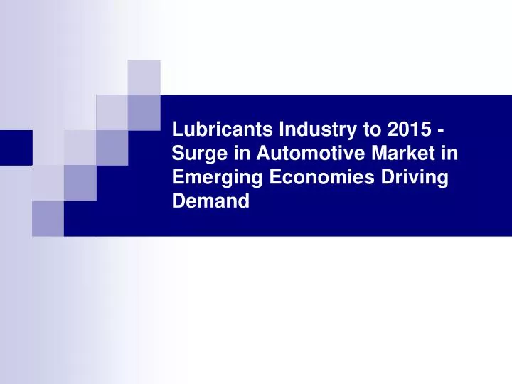 lubricants industry to 2015 surge in automotive market in emerging economies driving demand