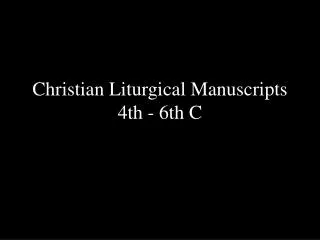 Christian Liturgical Manuscripts 4th - 6th C