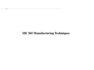 ME 365 Manufacturing Techniques