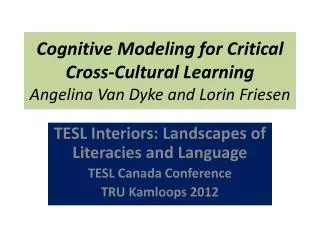 Cognitive Modeling for Critical Cross-Cultural Learning Angelina Van Dyke and Lorin Friesen