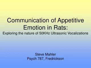 Communication of Appetitive Emotion in Rats: Exploring the nature of 50KHz Ultrasonic Vocalizations Steve Mahler Psych