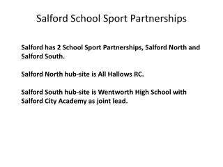 Salford has 2 School Sport Partnerships, Salford North and Salford South. Salford North hub-site is All Hallows RC.