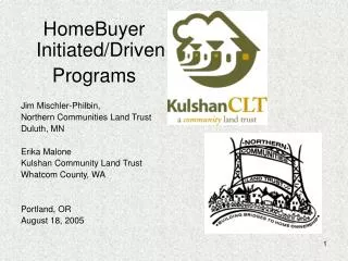 HomeBuyer Initiated/Driven Programs Jim Mischler-Philbin, Northern Communities Land Trust Duluth, MN Erika Malone Kuls