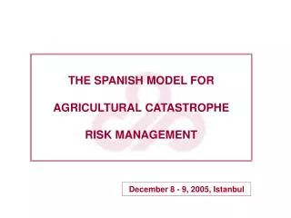 THE SPANISH MODEL FOR AGRICULTURAL CATASTROPHE RISK MANAGEMENT