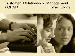 Customer Relationship Management (CRM) 				Case Study