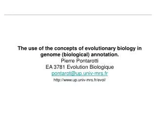 The use of the concepts of evolutionary biology in genome (biological) annotation. Pierre Pontarotti EA 3781 Evolution B