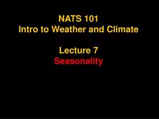 NATS 101 Intro to Weather and Climate Lecture 7 Seasonality