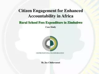Citizen Engagement for Enhanced Accountability in Africa Rural School Fees Expenditure in Zimbabwe Case Study By Joy Ch