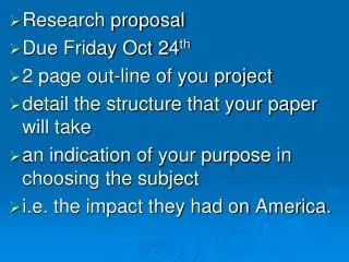 Research proposal Due Friday Oct 24 th 2 page out-line of you project detail the structure that your paper will take