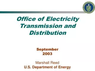 Office of Electricity Transmission and Distribution September 2003 Marshall Reed U.S. Department of Energy