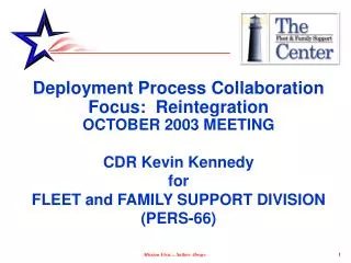 Deployment Process Collaboration Focus: Reintegration OCTOBER 2003 MEETING CDR Kevin Kennedy for FLEET and FAMILY SUP