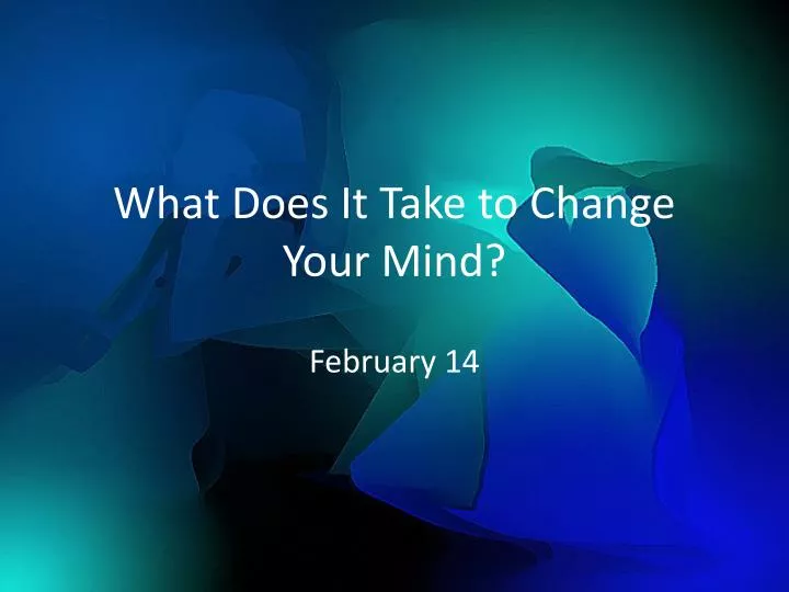 what does it take to change your mind