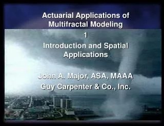 Actuarial Applications of Multifractal Modeling 1 Introduction and Spatial Applications John A. Major, ASA, MAAA Guy Car