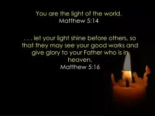 You are the light of the world. Matthew 5:14