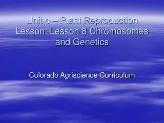 Unit 4 – Plant Reproduction Lesson: Lesson 8 Chromosomes and Genetics