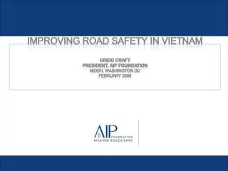 Improving road safety in Vietnam Greig Craft President, AIP Foundation NIOSH, Washington DC February 2009