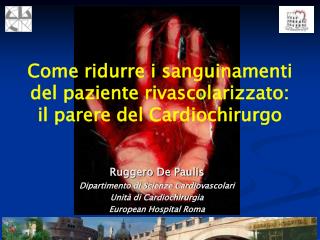Ruggero De Paulis Dipartimento di Scienze Cardiovascolari Unità di Cardiochirurgia European Hospital Roma