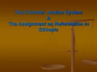 The Criminal Justice System &amp; The Assignment on Reformation in Ethiopia