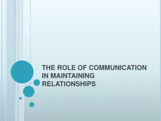 THE ROLE OF COMMUNICATION IN MAINTAINING RELATIONSHIPS