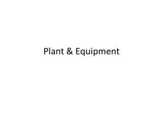 Plant &amp; Equipment