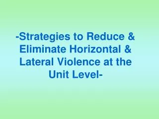 -Strategies to Reduce &amp; Eliminate Horizontal &amp; Lateral Violence at the Unit Level-