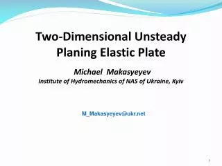 Two-Dimensional Unsteady Planing Elastic Plate Michael Makasyeyev Institute of Hydromechanics of NAS of Ukraine, Kyiv
