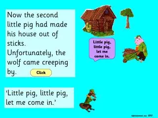 Now the second little pig had made his house out of sticks. Unfortunately, the wolf came creeping by.