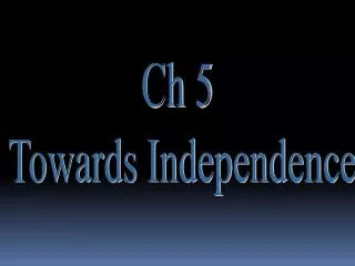 Ch 5 Towards Independence