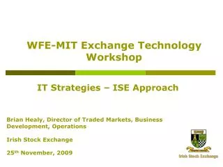 Brian Healy, Director of Traded Markets, Business Development, Operations Irish Stock Exchange 25 th November, 2009