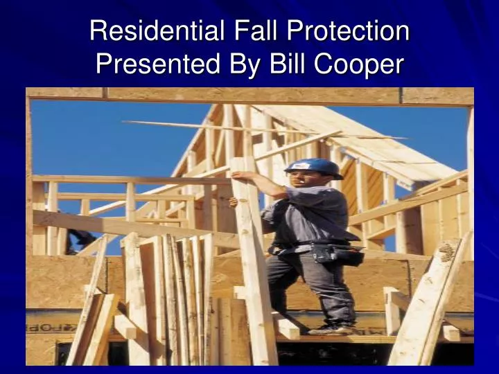 residential fall protection presented by bill cooper