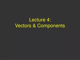 Lecture 4: Vectors &amp; Components