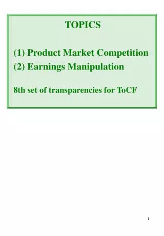 TOPICS (1) Product Market Competition (2) Earnings Manipulation 8th set of transparencies for ToCF