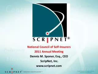 National Council of Self-Insurers 2011 Annual Meeting Dennis M. Sponer, Esq., CEO ScripNet, Inc. www.scripnet.com