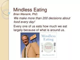 Mindless Eating Brian Wansink , PhD.