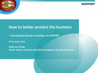 How to better protect the business 	- Introduction based on findings of SUPPORT	 	Delft, May 9, 2012 Henk van Unnik