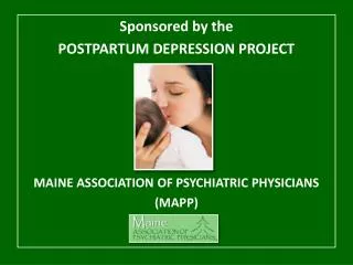 Sponsored by the POSTPARTUM DEPRESSION PROJECT MAINE ASSOCIATION OF PSYCHIATRIC PHYSICIANS (MAPP)
