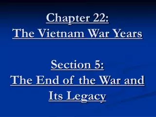 Chapter 22: The Vietnam War Years Section 5: The End of the War and Its Legacy