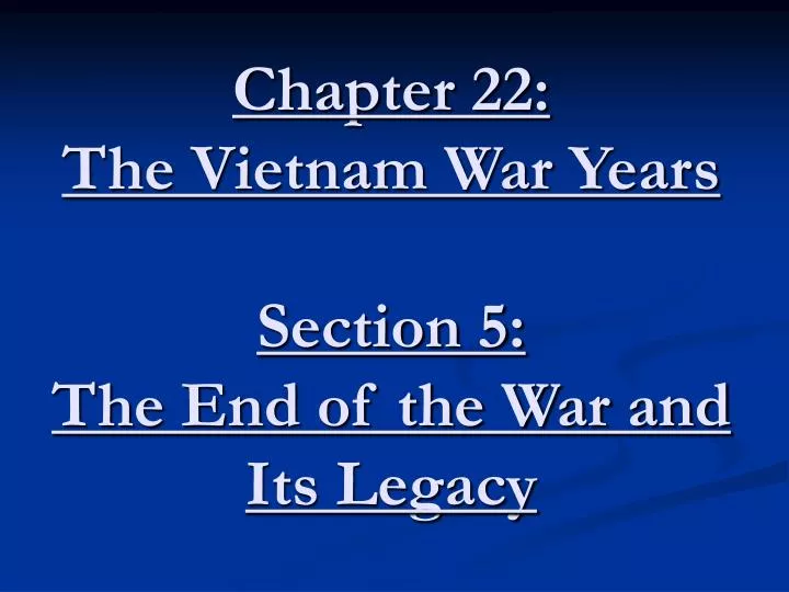 chapter 22 the vietnam war years section 5 the end of the war and its legacy