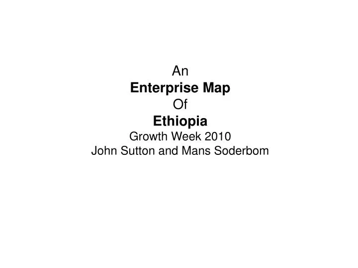 an enterprise map of ethiopia growth week 2010 john sutton and mans soderbom