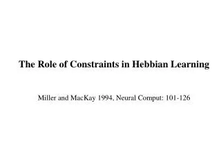 The Role of Constraints in Hebbian Learning Miller and MacKay 1994, Neural Comput: 101-126