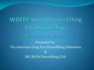 WDFPF World Powerlifting Championships October 26, 27, 28, 2012