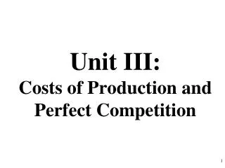 Unit III: Costs of Production and Perfect Competition