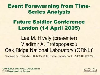 Event Forewarning from Time-Series Analysis Future Soldier Conference London (14 April 2005) Lee M. Hively (presenter) V