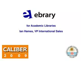 for Academic Libraries Ian Hames, VP International Sales