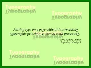   Putting type on a page without incorporating typographic principles is merely word processing.