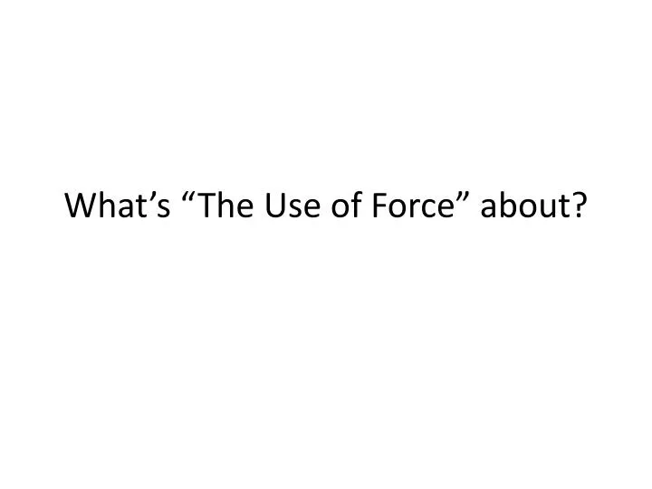 what s the use of force about