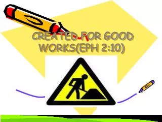 CREATED FOR GOOD WORKS(EPH 2:10)