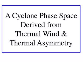 A Cyclone Phase Space Derived from Thermal Wind &amp; Thermal Asymmetry